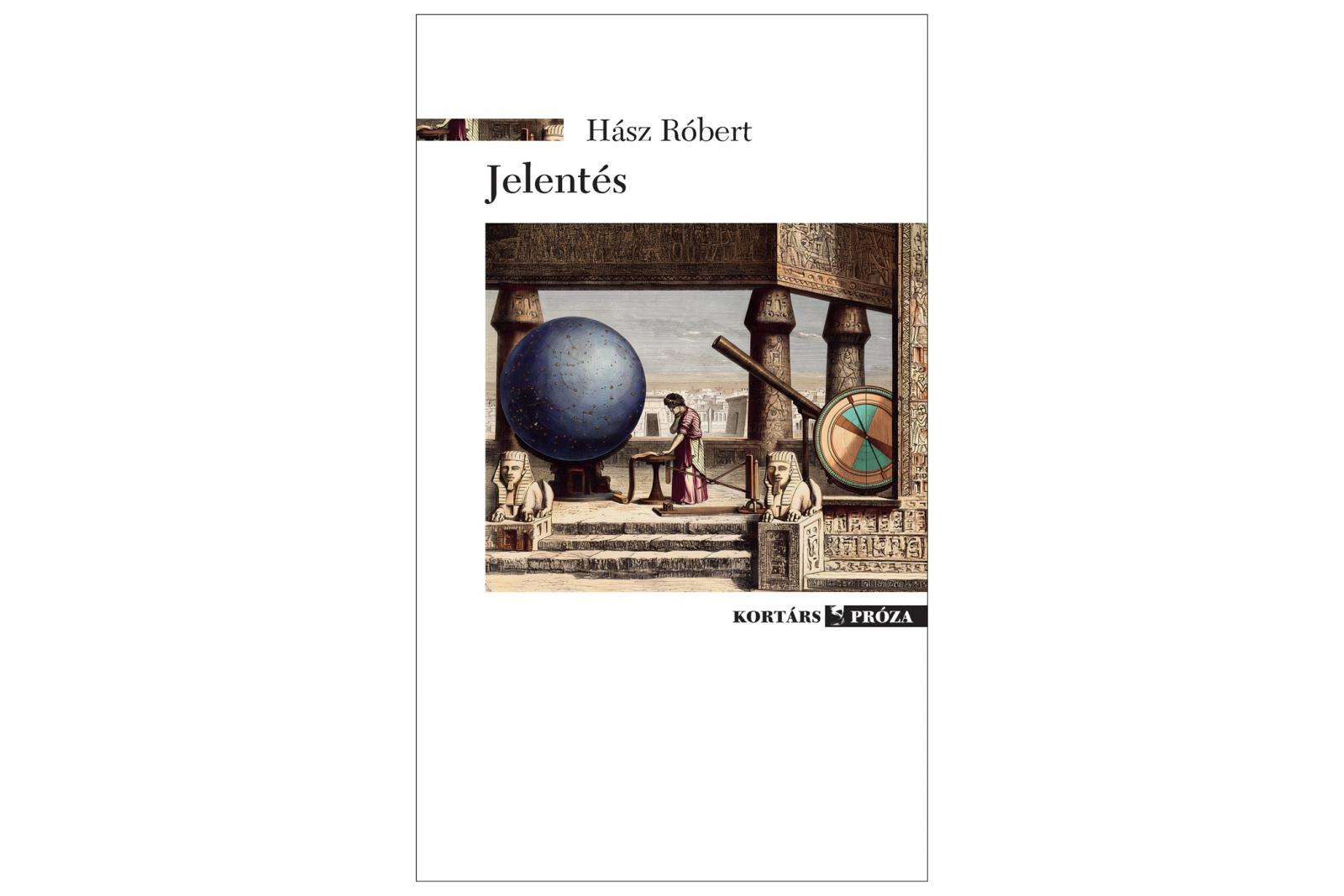 Háborúk, szarkofágok, galaxisok (Hász Róbert: Jelentés)