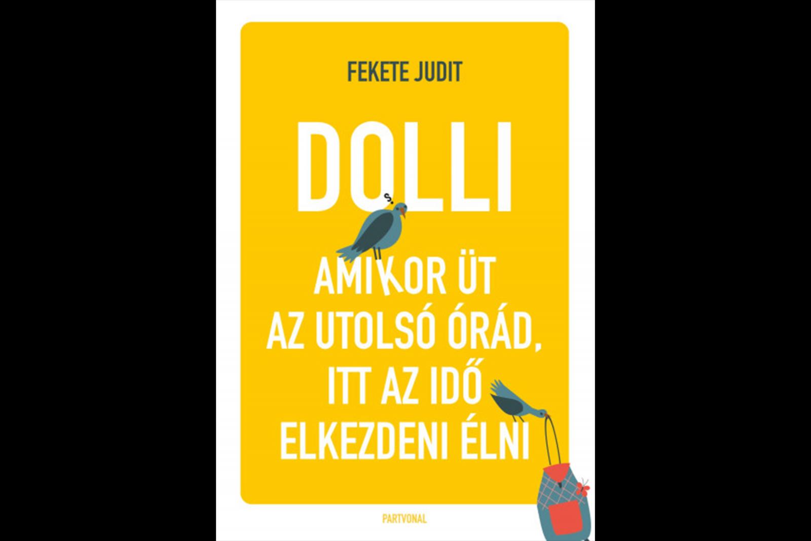 Fekete Judit: Dolli – Amikor üt az utolsó órád, itt az ideje elkezdeni élni (részlet)